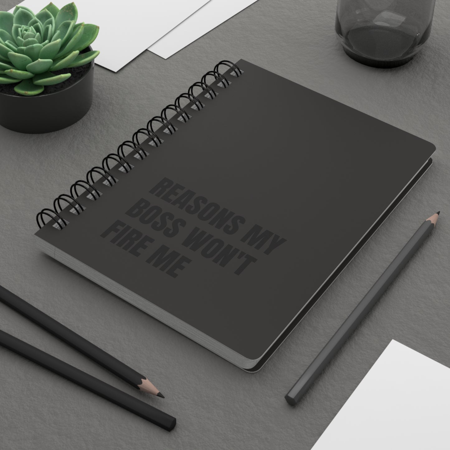 Reasons My Boss Won't Fire Me Spiral Bound Journal