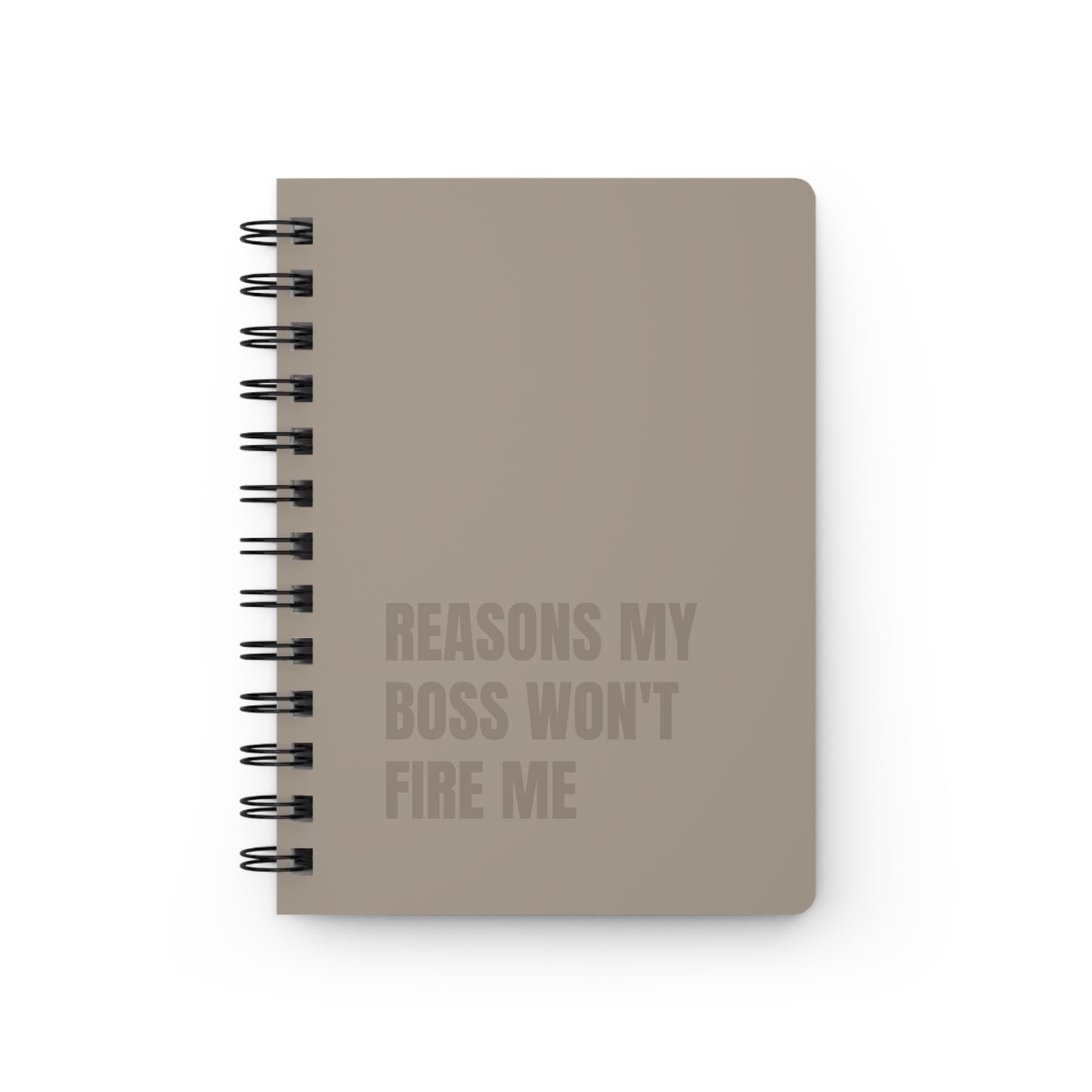 Reasons My Boss Won't Fire Me Spiral Bound Journal