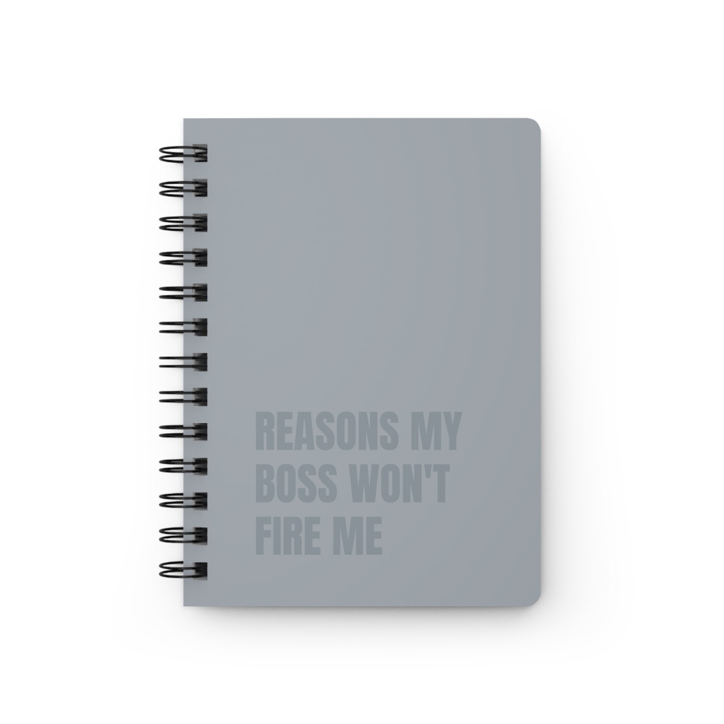 Reasons My Boss Won't Fire Me Spiral Bound Journal