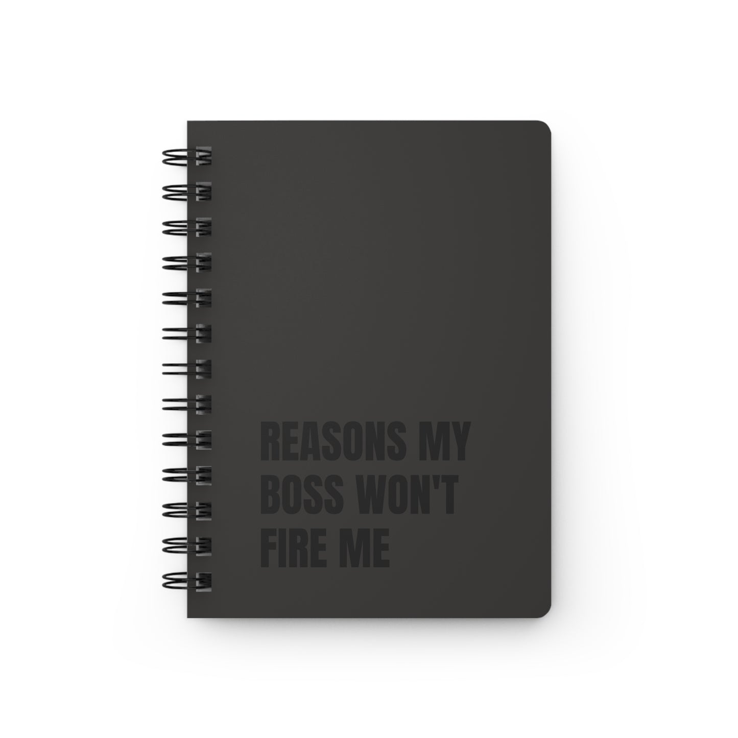Reasons My Boss Won't Fire Me Spiral Bound Journal