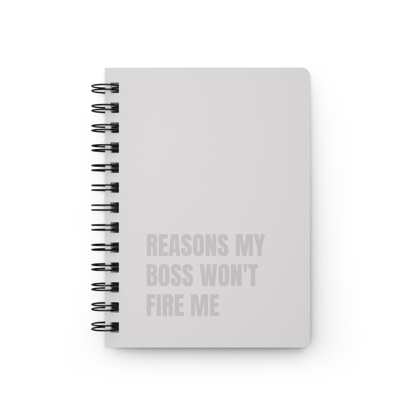 Reasons My Boss Won't Fire Me Spiral Bound Journal